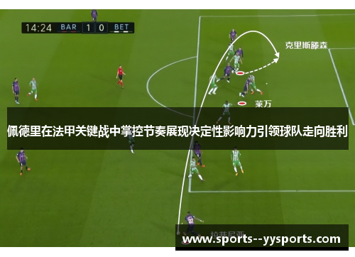 佩德里在法甲关键战中掌控节奏展现决定性影响力引领球队走向胜利 佩德里在法甲关键战中掌控节奏展现决定性影响力引领球队走向胜利